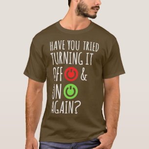 Have you tried turning it off and on again funny T-Shirt