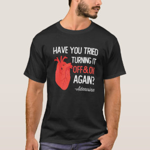 Have You Tried Turning It Off and On Again Heart A T-Shirt