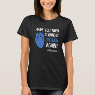 Have You Tried Turning It Off and On Again Heart A T-Shirt