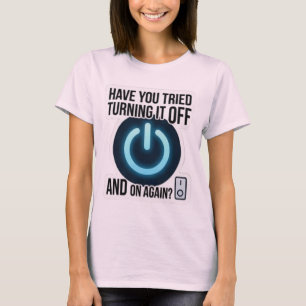 Have You Tried Turning It Off And On Again Shirt