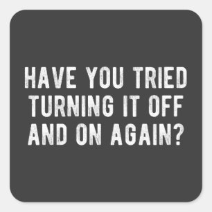 Have You Tried Turning It Off And On Again Square Sticker