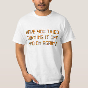 Have You Tried Turning It Off And On Again? T-Shirt