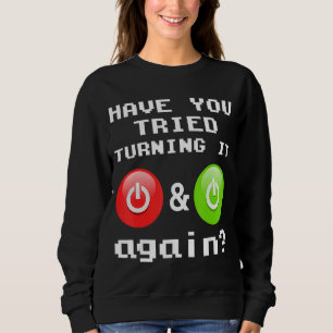 Have You Tried Turning It Off And On Again Tech Su Sweatshirt