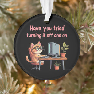 Have You Tried Turning It Off and On Tech Support Ornament