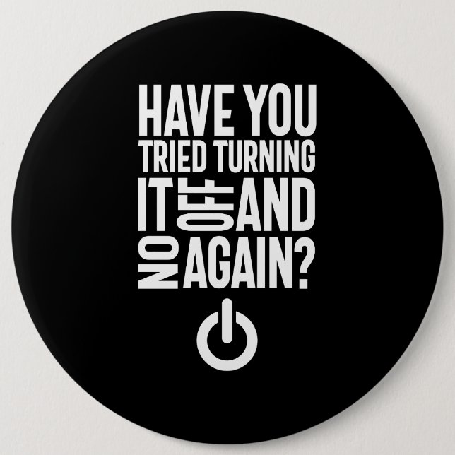 Have You Tried Turning It On and Off Again 6 Cm Round Badge (Front)