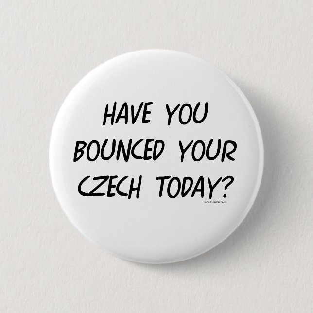 Have Your Bounced Your Czech Today 6 Cm Round Badge (Front)