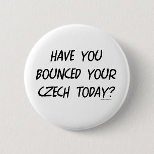 Have Your Bounced Your Czech Today 6 Cm Round Badge