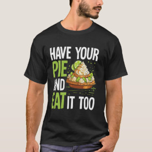 Have Your Pie and Eat It Too Key Lime Pie T-Shirt