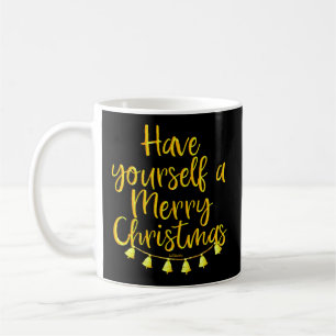 HAVE YOURSELF A MERRY CHRISTMAS COFFEE MUG
