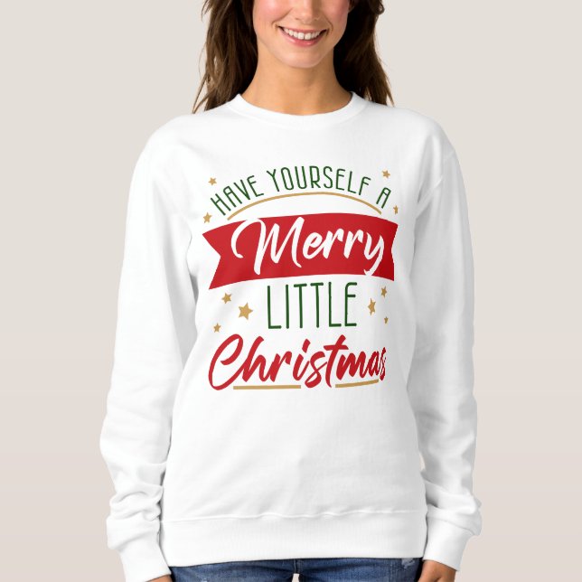 Have Yourself A Merry Little Christmas Holiday  Sweatshirt (Front)
