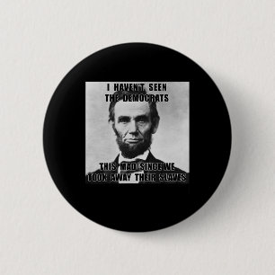 Haven't Seen Democrats Abe Lincoln 4th Of July 6 Cm Round Badge