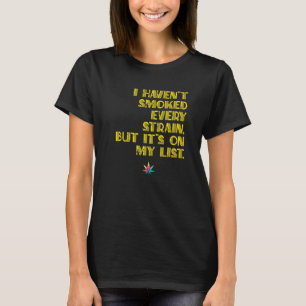 Havenu2019t Smoked Every Strain but on List   T-Shirt