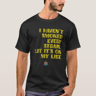 Havenu2019t Smoked Every Strain but on List T-Shirt