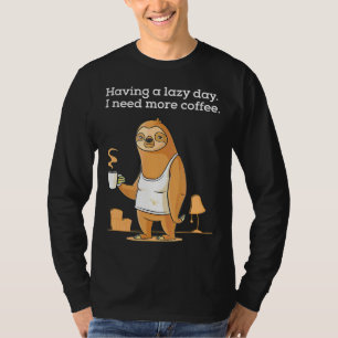 Having A Lazy Day Funny Sloth I Need T-Shirt