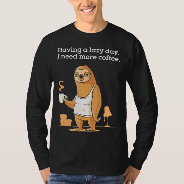 Having A Lazy Day Funny Sloth I Need T-Shirt (Front)