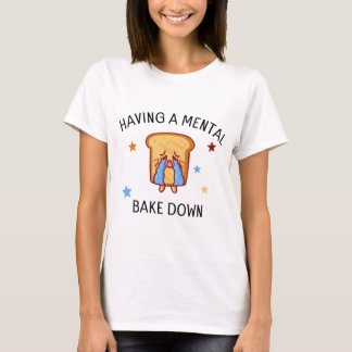 Having A Mental Bake Down funny baking mum T-Shirt