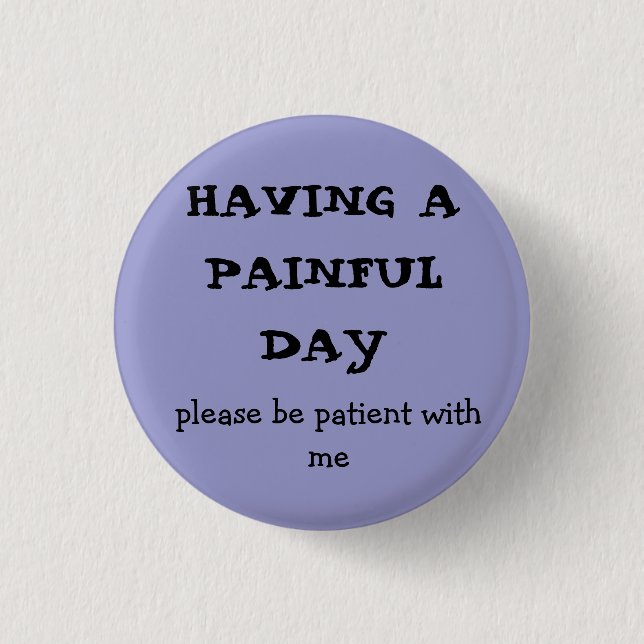 HAVING A  PAINFUL DAY, please be patient with me 3 Cm Round Badge (Front)