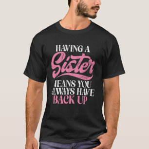 Having a Sister Means You Always Have Back Up Sist T-Shirt