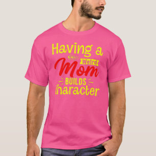 Having a weird mum builds character 2 T-Shirt