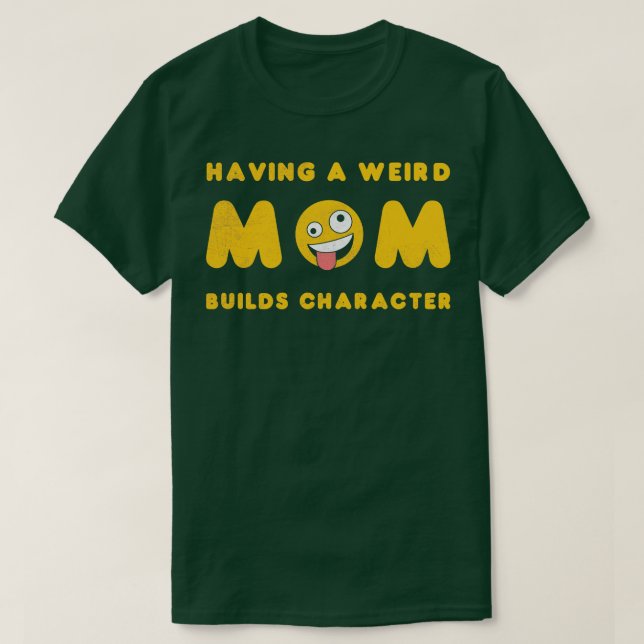 Having a Weird Mum Builds Character Daughter Motiv T-Shirt (Design Front)