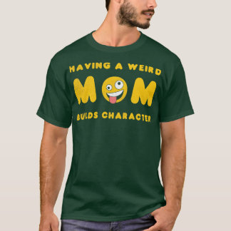 Having a Weird Mum Builds Character Daughter Motiv T-Shirt