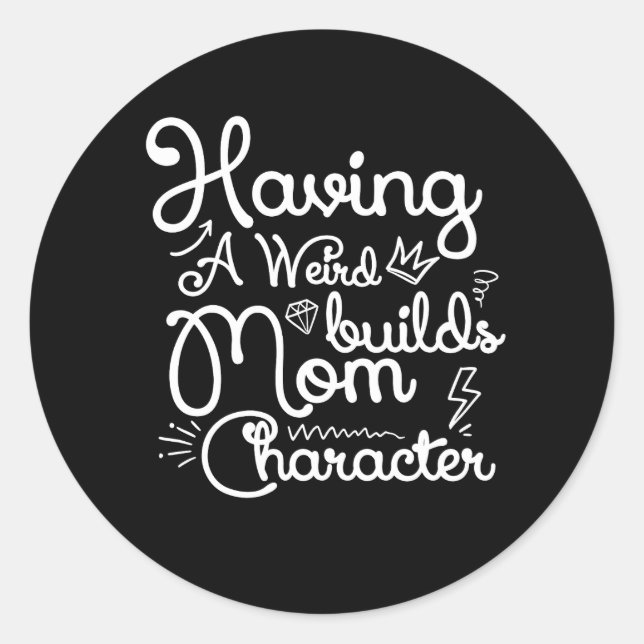 Having A Weird Mum Builds Character Funny Mother S Classic Round Sticker (Front)