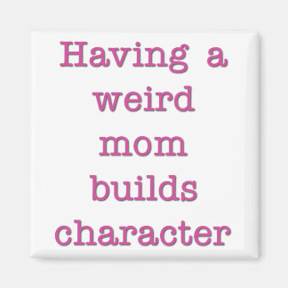 Having a Weird Mum Builds Character Funny Quote Magnet