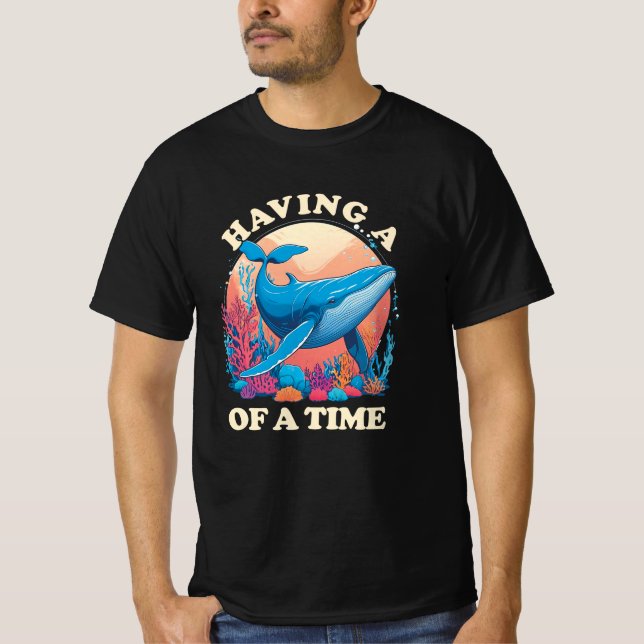 Having a whale of a time - Funny Quote T-Shirt (Front)
