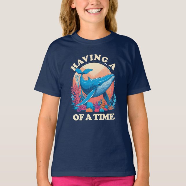 Having a whale of a time - Funny Quote T-Shirt (Front)