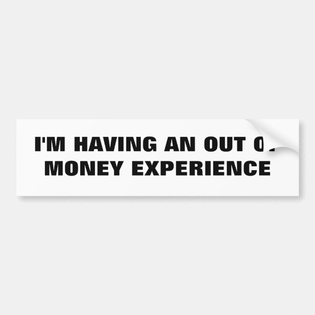 Having An Out Of Money Experiance  Classic Bumper Sticker (Front)