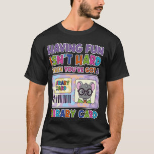 Having Fun Isn't Hard When You've Got A Library Ca T-Shirt