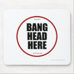 Having Issues? Bang head here Mouse Pad<br><div class="desc">Humourous mouse pad for the workplace or at home. Please note: The designer is not responsible for actual actions and does not actually recommend banging your head on this mousepad ;)</div>