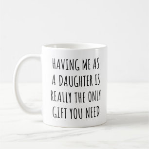 Having Me as a Daughter is Really the Only Gift Coffee Mug