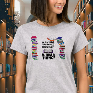 Having too many books, it that a thing? T-Shirt