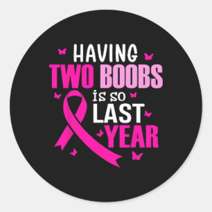 Having Two Breast Is So Last Year Breast Cancer Aw Classic Round Sticker