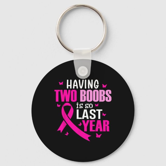 Having Two Breast Is So Last Year Breast Cancer Aw Key Ring (Front)