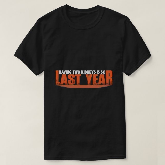 Having Two Kidneys Is So Last Year 8 T-Shirt (Design Front)