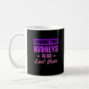 Having Two Kidneys Is So Last Year Coffee Mug