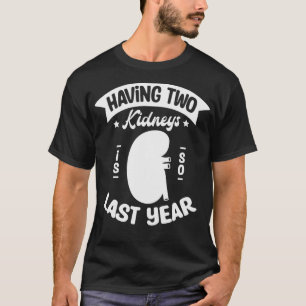 Having two kidneys is so last year Dialysis Nurse T-Shirt
