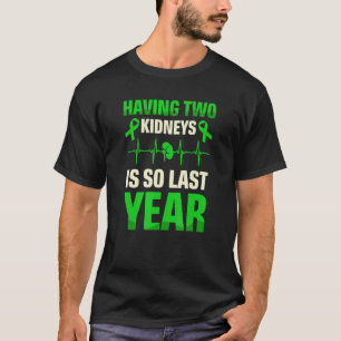 Having Two Kidneys Is So Last Year Organ Donation T-Shirt