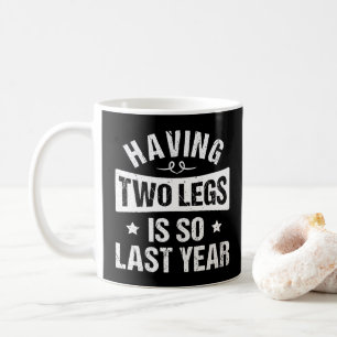 Having Two Legs Is So Last Year - Amputation Gifts Coffee Mug