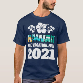 Hawaii Best Vacation Ever 2021Souvenir Gift T-Shirt