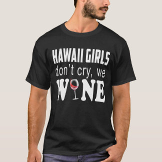 Hawaii Girls Dont Cry We Wine Lover Gift T-Shirt