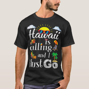 Hawaii Is Calling And I Must Go summer vacation gi T-Shirt