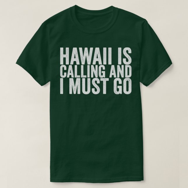Hawaii Is Calling And I Must Go T-Shirt (Design Front)