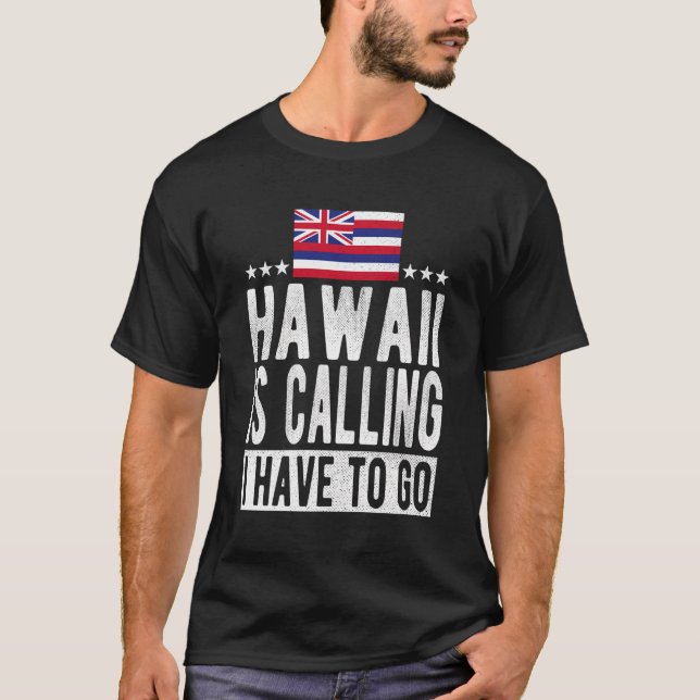 Hawaii Is Calling I Have To Go - Hawaii T-Shirt (Front)