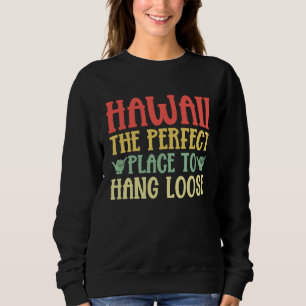 Hawaii The Perfect Place to Hang Loose Hawaiian Sweatshirt
