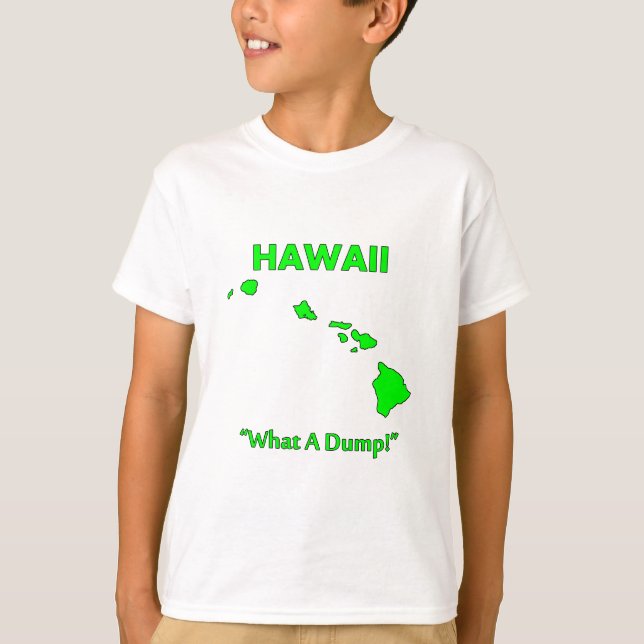 Hawaii - What A Dump! T-Shirt (Front)