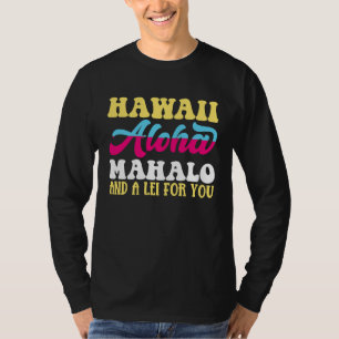 Hawaiian Aloha Mahalo and a Lei for You Hawaii T-Shirt