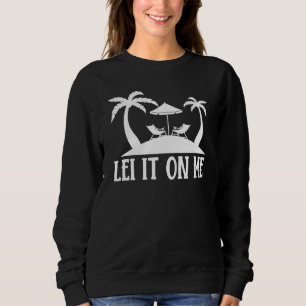Hawaiian Lei It on Me Hawaii Pineapple Tiki Sweatshirt